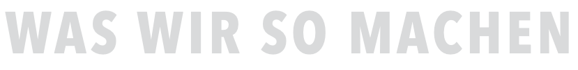 WAS WIR SO MACHEN